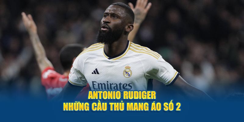 Antonio Rudiger - Những cầu thủ mang áo số 2